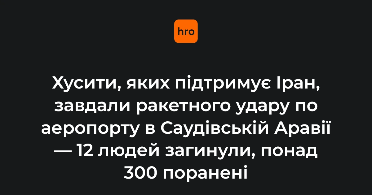 Хусити втретє за тиждень атакували аеропорт у Саудівській Аравії: 12 загиблих, понад 300 поранених